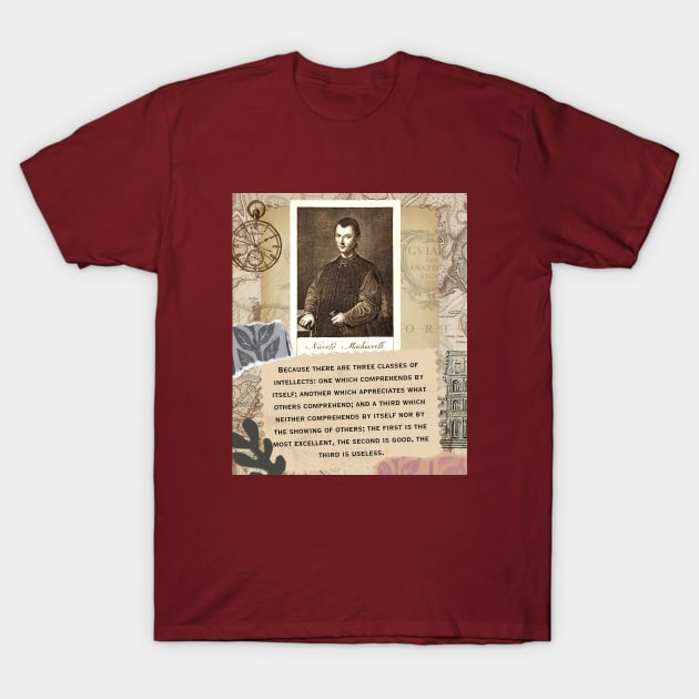 Niccolò Machiavelli portrait and quote: “Because there are three classes of intellects: one which comprehends by itself; another which appreciates what others comprehend... T-Shirt by artbleed